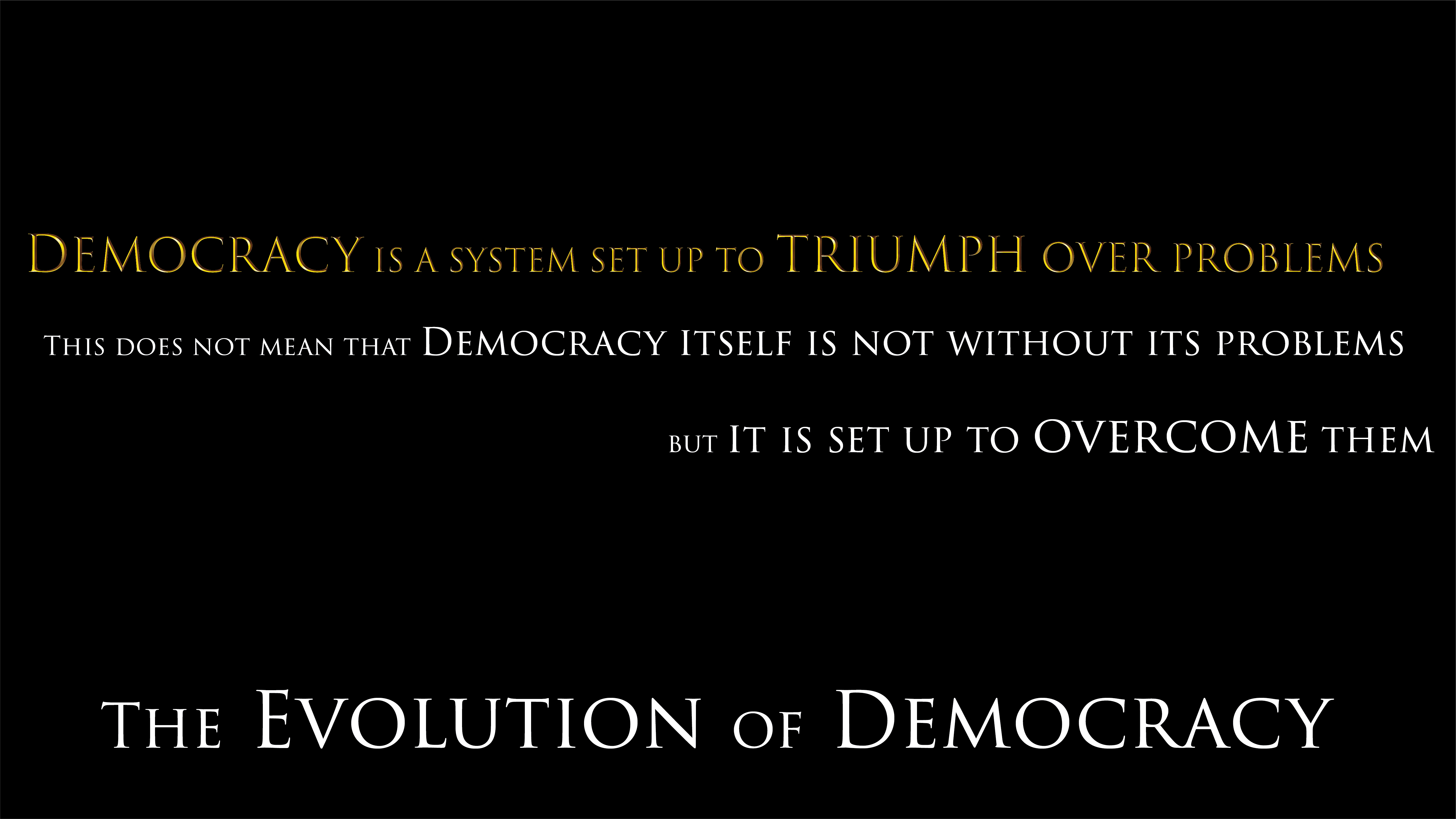 The Evolution of Democracy — Democracy is a system set up to triumph over problems